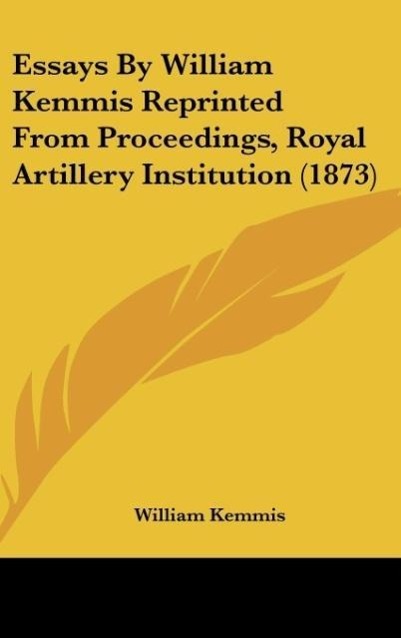 Essays By William Kemmis Reprinted From Proceedings, Royal Artillery Institution (1873) als Buch von William Kemmis - Kessinger Publishing, LLC