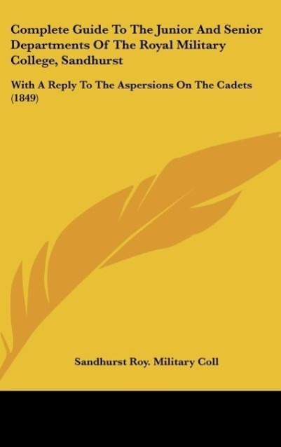 Complete Guide To The Junior And Senior Departments Of The Royal Military College, Sandhurst als Buch von Sandhurst Roy. Military Coll - Kessinger Publishing, LLC