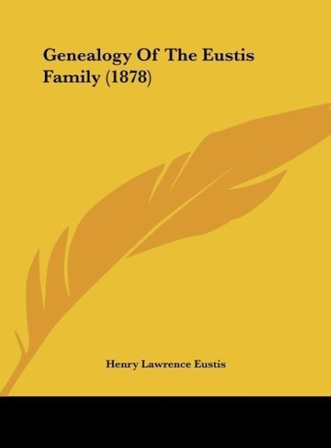 Genealogy Of The Eustis Family (1878) als Buch von Henry Lawrence Eustis - Kessinger Publishing, LLC