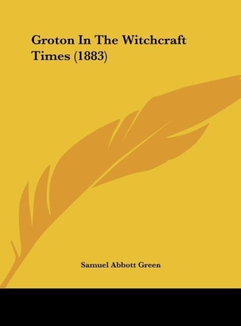 Groton In The Witchcraft Times (1883) als Buch von Samuel Abbott Green - Kessinger Publishing, LLC
