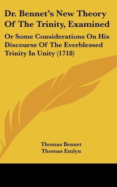 Dr. Bennet´s New Theory Of The Trinity, Examined als Buch von Thomas Bennet, Thomas Emlyn - Kessinger Publishing, LLC