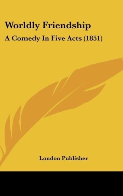 Worldly Friendship: A Comedy in Five Acts (1851)