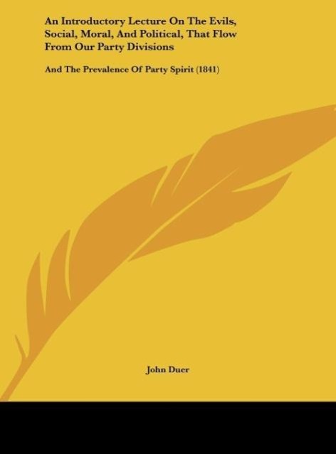 An Introductory Lecture On The Evils, Social, Moral, And Political, That Flow From Our Party Divisions als Buch von John Duer - Kessinger Publishing, LLC