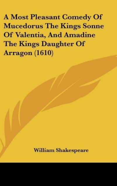 A Most Pleasant Comedy Of Mucedorus The Kings Sonne Of Valentia, And Amadine The Kings Daughter Of Arragon (1610) als Buch von William Shakespeare - Kessinger Publishing, LLC