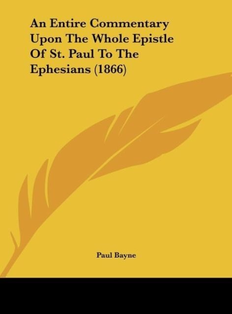 An Entire Commentary Upon The Whole Epistle Of St. Paul To The Ephesians (1866) als Buch von Paul Bayne - Kessinger Publishing, LLC