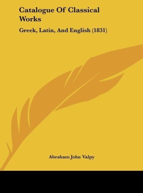 Catalogue Of Classical Works als Buch von Abraham John Valpy - Kessinger Publishing, LLC