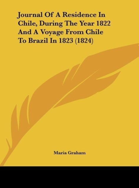 Journal Of A Residence In Chile, During The Year 1822 And A Voyage From Chile To Brazil In 1823 (1824) als Buch von Maria Graham - Kessinger Publishing, LLC