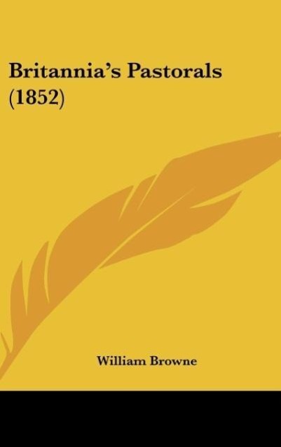 Britannia´s Pastorals (1852) als Buch von William Browne - Kessinger Publishing, LLC