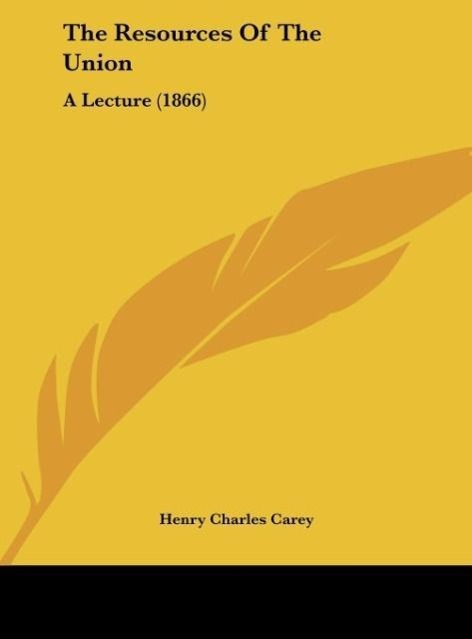 The Resources Of The Union als Buch von Henry Charles Carey - Kessinger Publishing, LLC