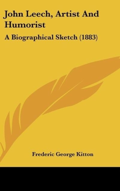 John Leech, Artist And Humorist als Buch von Frederic George Kitton - Kessinger Publishing, LLC