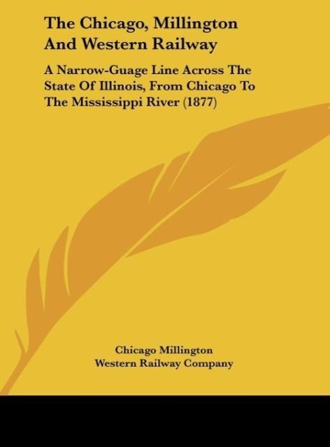 The Chicago, Millington And Western Railway als Buch von Chicago Millington, Western Railway Company - Kessinger Publishing, LLC