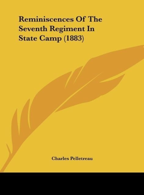 Reminiscences Of The Seventh Regiment In State Camp (1883) als Buch von Charles Pelletreau - Kessinger Publishing, LLC
