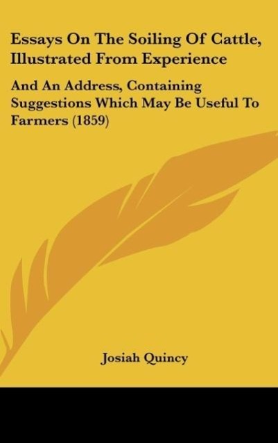 Essays On The Soiling Of Cattle, Illustrated From Experience als Buch von Josiah Quincy - Kessinger Publishing, LLC