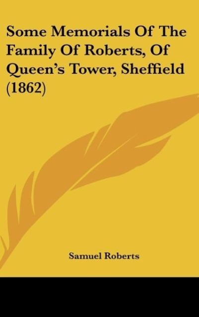 Some Memorials Of The Family Of Roberts, Of Queen´s Tower, Sheffield (1862) als Buch von Samuel Roberts - Kessinger Publishing, LLC