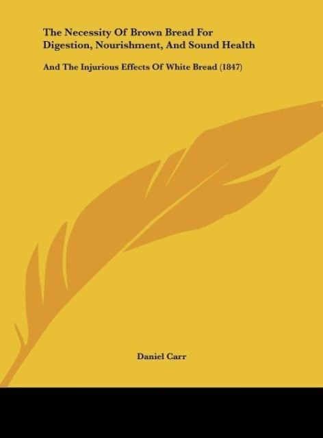 The Necessity Of Brown Bread For Digestion, Nourishment, And Sound Health als Buch von Daniel Carr - Kessinger Publishing, LLC