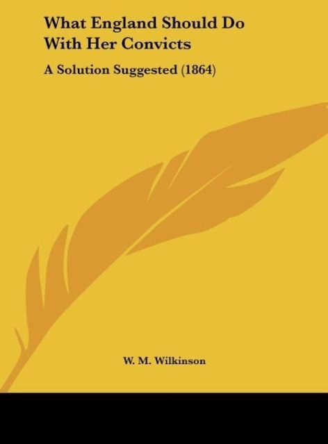 What England Should Do With Her Convicts als Buch von W. M. Wilkinson - Kessinger Publishing, LLC