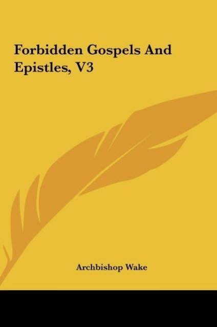Forbidden Gospels And Epistles, V3 als Buch von Archbishop Wake - Kessinger Publishing, LLC