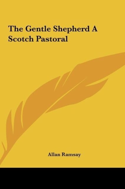 The Gentle Shepherd A Scotch Pastoral als Buch von Allan Ramsay - Kessinger Publishing, LLC