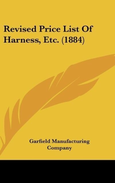 Revised Price List Of Harness, Etc. (1884) als Buch von Garfield Manufacturing Company - Kessinger Publishing, LLC