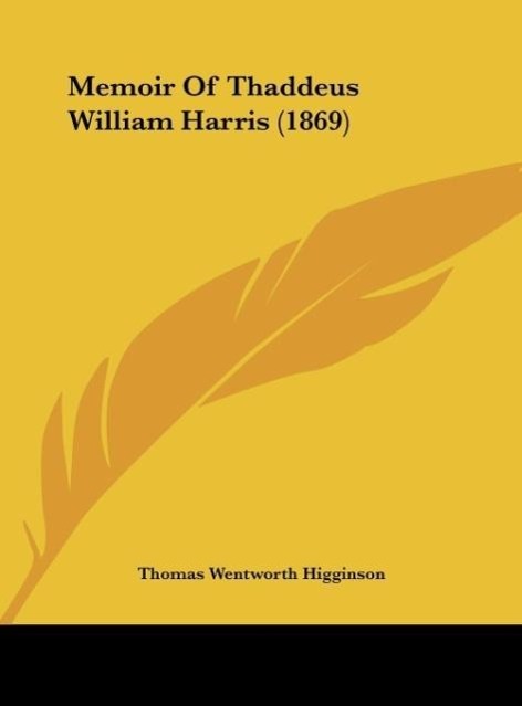 Memoir Of Thaddeus William Harris (1869) als Buch von Thomas Wentworth Higginson - Kessinger Publishing, LLC
