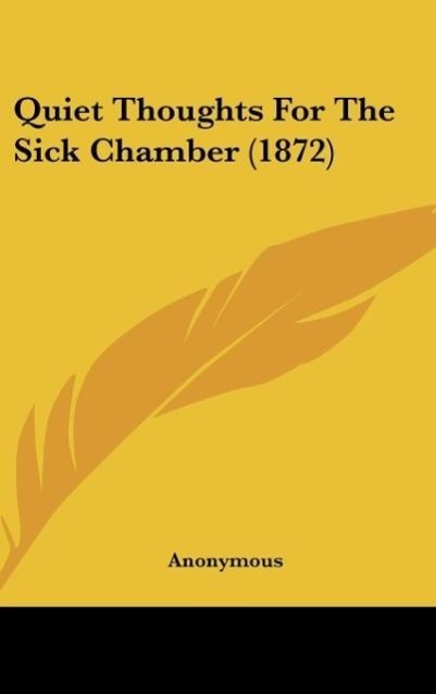 Quiet Thoughts For The Sick Chamber (1872) als Buch von Anonymous - Kessinger Publishing, LLC