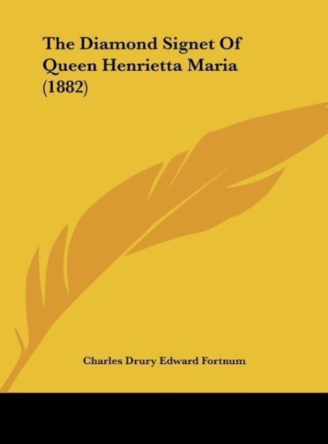 The Diamond Signet Of Queen Henrietta Maria (1882) als Buch von Charles Drury Edward Fortnum - Kessinger Publishing, LLC