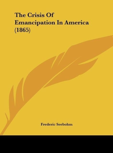 The Crisis Of Emancipation In America (1865) als Buch von Frederic Seebohm - Kessinger Publishing, LLC