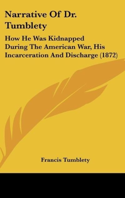 Narrative of Dr. Tumblety: How He Was Kidnapped During the American War, His Incarceration and Discharge (1872)