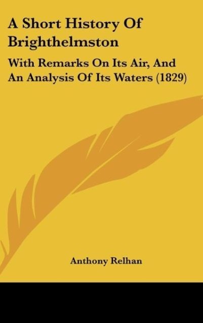 A Short History Of Brighthelmston als Buch von Anthony Relhan - Kessinger Publishing, LLC