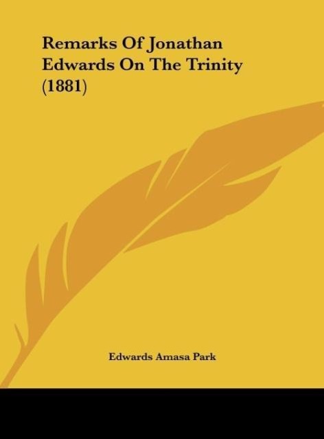 Remarks Of Jonathan Edwards On The Trinity (1881) als Buch von Edwards Amasa Park - Kessinger Publishing, LLC