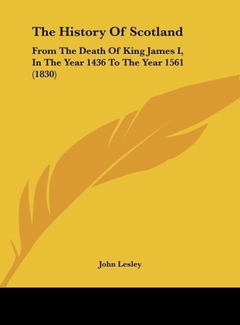 The History Of Scotland als Buch von John Lesley - Kessinger Publishing, LLC