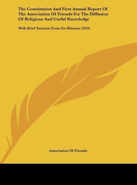 The Constitution And First Annual Report Of The Association Of Friends For The Diffusion Of Religious And Useful Knowledge als Buch von Associatio... - Kessinger Publishing, LLC