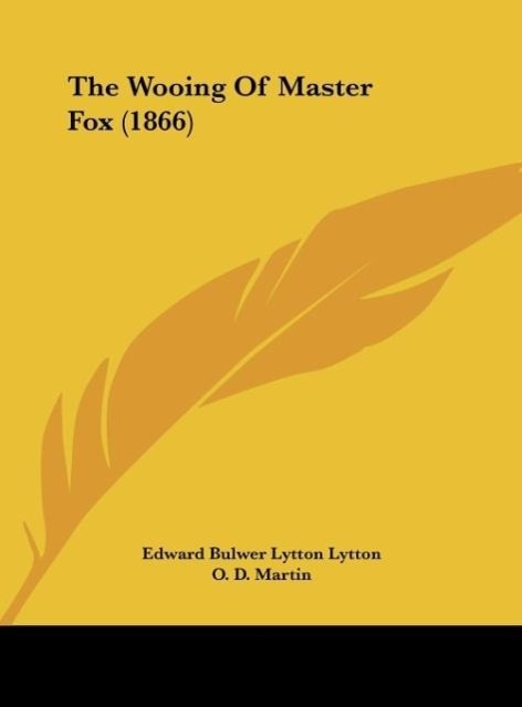 The Wooing Of Master Fox (1866) als Buch von Edward Bulwer Lytton Lytton - Kessinger Publishing, LLC