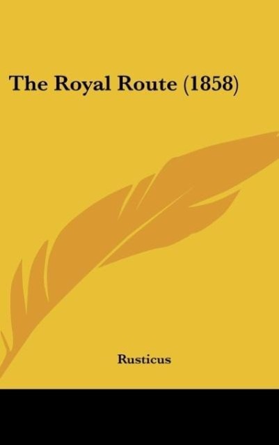 The Royal Route (1858) als Buch von Rusticus - Kessinger Publishing, LLC