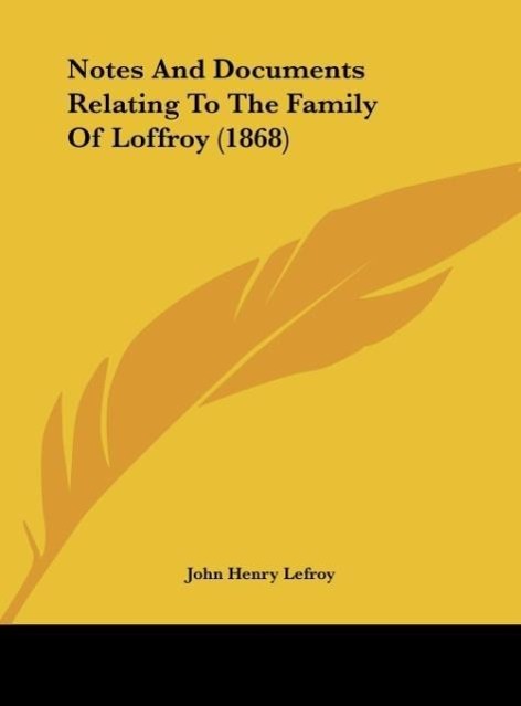 Notes And Documents Relating To The Family Of Loffroy (1868) als Buch von John Henry Lefroy - Kessinger Publishing, LLC