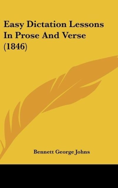 Easy Dictation Lessons In Prose And Verse (1846) als Buch von Bennett George Johns - Kessinger Publishing, LLC