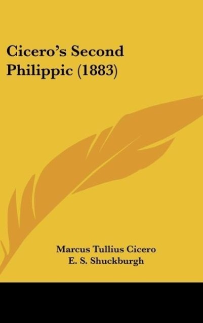 Cicero´s Second Philippic (1883) als Buch von Marcus Tullius Cicero, E. S. Shuckburgh - Kessinger Publishing, LLC