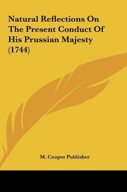Natural Reflections on the Present Conduct of His Prussian Majesty (1744)