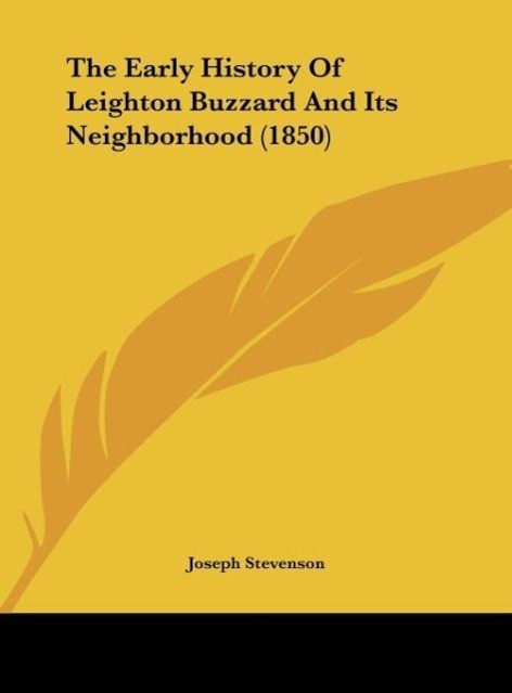 The Early History Of Leighton Buzzard And Its Neighborhood (1850) als Buch von Joseph Stevenson - Kessinger Publishing, LLC