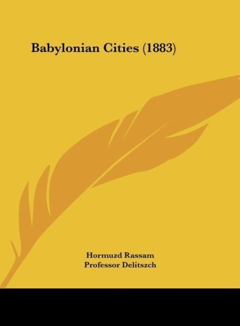 Babylonian Cities (1883) als Buch von Hormuzd Rassam - Kessinger Publishing, LLC