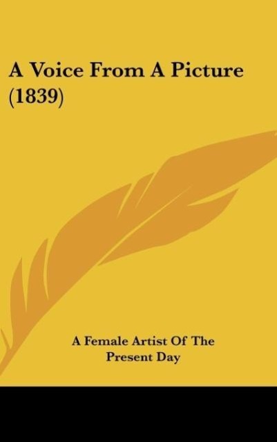 A Voice From A Picture (1839) als Buch von A Female Artist Of The Present Day - Kessinger Publishing, LLC