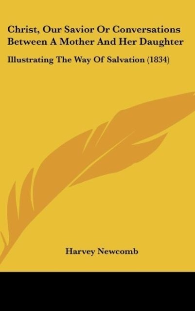 Christ, Our Savior Or Conversations Between A Mother And Her Daughter als Buch von Harvey Newcomb - Kessinger Publishing, LLC