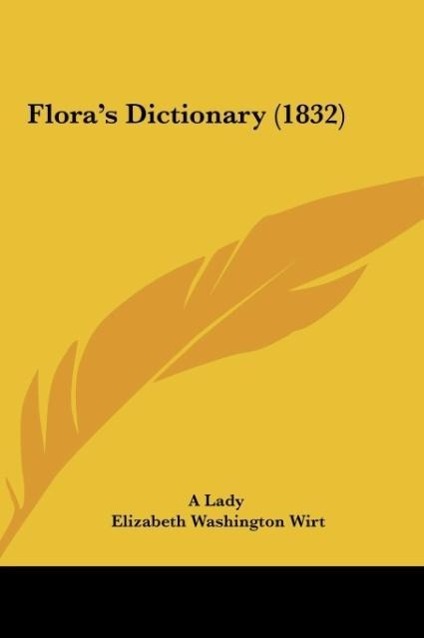 Flora´s Dictionary (1832) als Buch von A Lady, Elizabeth Washington Wirt - Kessinger Publishing, LLC