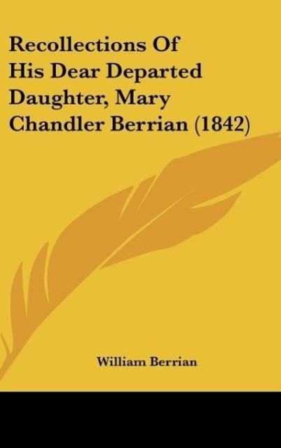 Recollections Of His Dear Departed Daughter, Mary Chandler Berrian (1842) als Buch von William Berrian - Kessinger Publishing, LLC