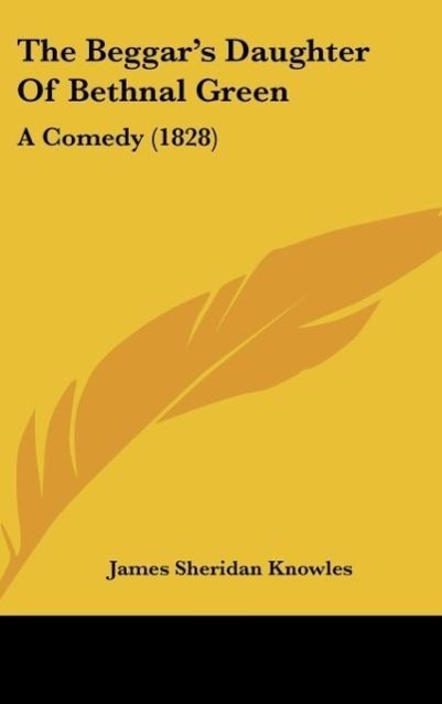 The Beggar´s Daughter Of Bethnal Green als Buch von James Sheridan Knowles - Kessinger Publishing, LLC