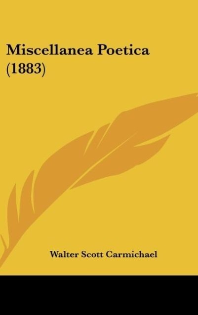 Miscellanea Poetica (1883) als Buch von Walter Scott Carmichael - Kessinger Publishing, LLC