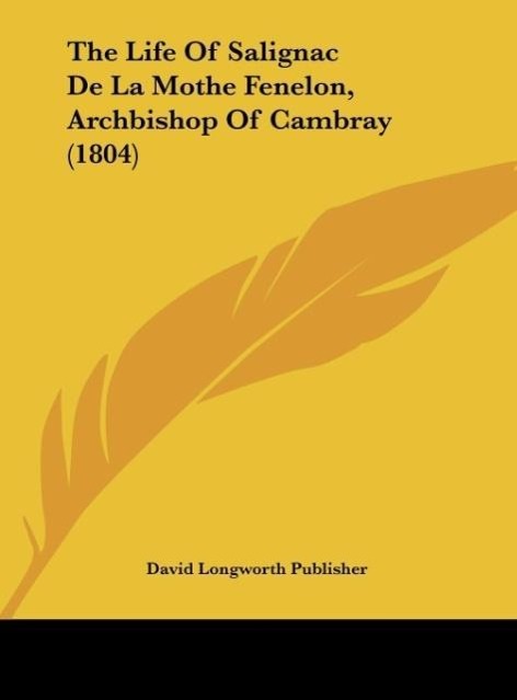 The Life of Salignac de La Mothe Fenelon, Archbishop of Cambray (1804)