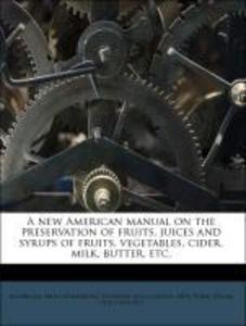 A new American manual on the preservation of fruits, juices and syrups of fruits, vegetables, cider, milk, butter, etc. als Taschenbuch von New Yo... - Nabu Press
