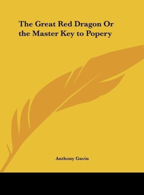 The Great Red Dragon Or the Master Key to Popery als Buch von Anthony Gavin - Kessinger Publishing, LLC
