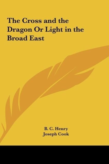 The Cross and the Dragon Or Light in the Broad East als Buch von B. C. Henry - Kessinger Publishing, LLC